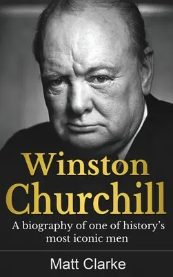 Winston Churchill: Biografia jednego z najbardziej znanych ludzi w historii - Winston Churchill: A Biography of one of history's most iconic men