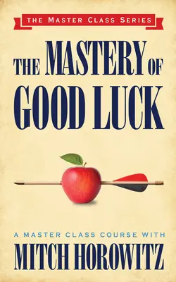 Mistrzostwo szczęścia (seria Master Class) - The Mastery of Good Luck (Master Class Series)