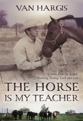 Koń jest moim nauczycielem: Lekcje z rancza: Trening, jazda konna, szczęście i miłość - The Horse Is My Teacher: Lessons from the Ranch: Training, Riding, Luck, and Love