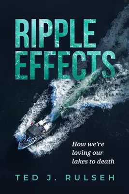 Ripple Effects: Jak kochamy nasze jeziora na śmierć - Ripple Effects: How We're Loving Our Lakes to Death