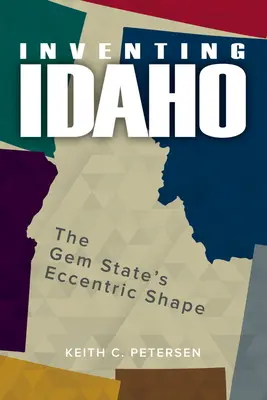 Inventing Idaho: Ekscentryczny kształt stanu Idaho - Inventing Idaho: The Gem State's Eccentric Shape