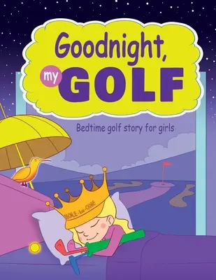 Dobranoc, mój golfie. Opowieść o golfie na dobranoc dla dziewczynek. - Goodnight, My Golf. Bedtime golf story for girls.