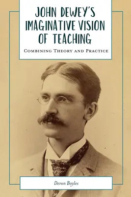 Wyobrażeniowa wizja nauczania Johna Deweya: łączenie teorii z praktyką - John Dewey's Imaginative Vision of Teaching: Combining Theory and Practice