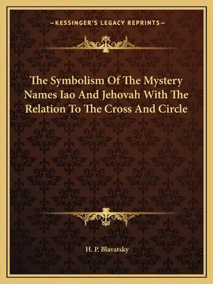 Symbolika tajemniczych imion Iao i Jehowa w odniesieniu do krzyża i koła - The Symbolism of the Mystery Names Iao and Jehovah with the Relation to the Cross and Circle