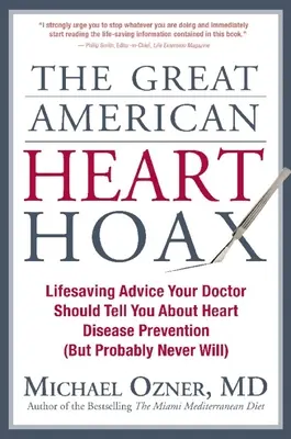 The Great American Heart Hoax: Ratujące życie porady, które lekarz powinien ci powiedzieć o zapobieganiu chorobom serca (ale prawdopodobnie nigdy tego nie zrobi) - The Great American Heart Hoax: Lifesaving Advice Your Doctor Should Tell You about Heart Disease Prevention (But Probably Never Will)