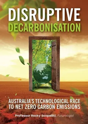 Przełomowa dekarbonizacja: Technologiczny wyścig Australii do zerowej emisji dwutlenku węgla netto - Disruptive Decarbonisation: Australia's Technological Race to Net Zero Carbon Emissions