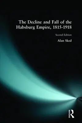 Schyłek i upadek imperium Habsburgów, 1815-1918 - The Decline and Fall of the Habsburg Empire, 1815-1918