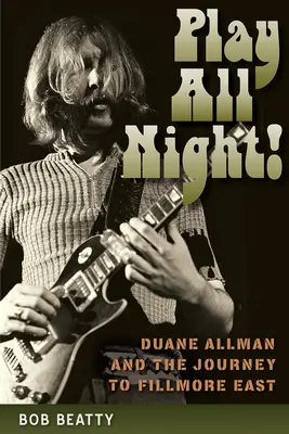Graj całą noc! Duane Allman i podróż do Fillmore East - Play All Night!: Duane Allman and the Journey to Fillmore East