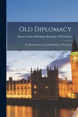 Stara dyplomacja; wspomnienia lorda Hardinge'a z Penshurst - Old Diplomacy; the Reminiscences of Lord Hardinge of Penshurst