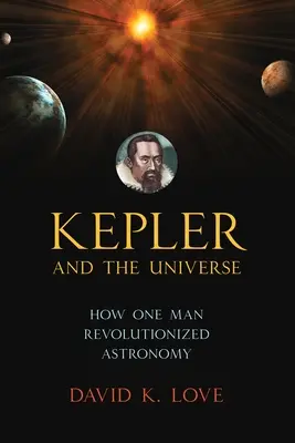 Kepler i Wszechświat: Jak jeden człowiek zrewolucjonizował astronomię - Kepler and the Universe: How One Man Revolutionized Astronomy