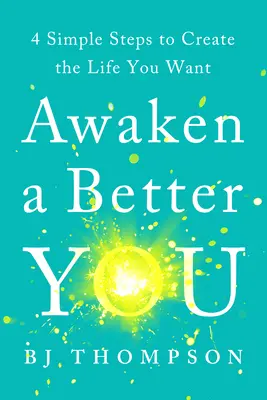 Obudź lepszego siebie: 4 proste kroki do stworzenia życia, jakiego pragniesz - Awaken a Better You: 4 Simple Steps to Create the Life You Want