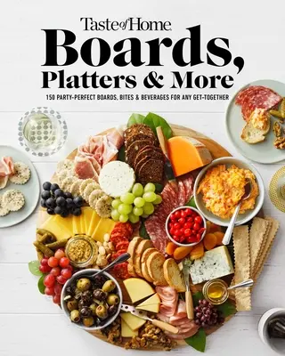 Taste of Home Boards, Platters & More: 219 imprezowych desek, przekąsek i napojów na każde spotkanie - Taste of Home Boards, Platters & More: 219 Party Perfect Boards, Bites & Beverages for Any Get-Together