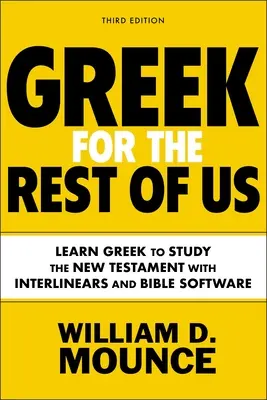 Greka dla reszty z nas, wydanie trzecie: Naucz się greckiego, aby studiować Nowy Testament z Interlinears i oprogramowaniem biblijnym - Greek for the Rest of Us, Third Edition: Learn Greek to Study the New Testament with Interlinears and Bible Software