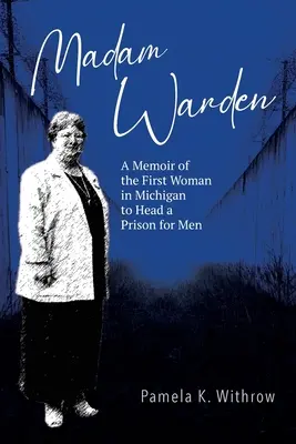 Madam Warden: Pamiętnik pierwszej kobiety w Michigan, która kierowała więzieniem dla mężczyzn - Madam Warden: A Memoir of the First Woman in Michigan to Head a Prison for Men