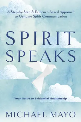 Spirit Speaks: Krok po kroku i oparte na dowodach podejście do prawdziwej komunikacji z duchami - Spirit Speaks: A Step-By-Step & Evidence-Based Approach to Genuine Spirit Communication