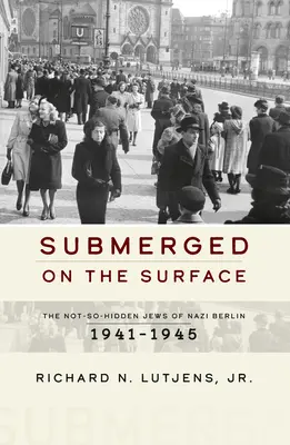 Zanurzeni na powierzchni: Niezbyt ukryci Żydzi z nazistowskiego Berlina, 1941-1945 - Submerged on the Surface: The Not-So-Hidden Jews of Nazi Berlin, 1941-1945