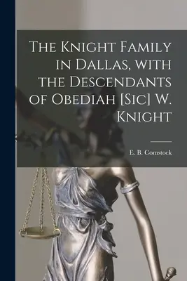 The Knight Family in Dallas, With the Descendants of Obediah [sic] W. Knight (Comstock E. B. (Ernest Bernard) 1879-)