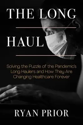 The Long Haul: Rozwiązywanie zagadki długodystansowców pandemii i tego, jak na zawsze zmieniają opiekę zdrowotną - The Long Haul: Solving the Puzzle of the Pandemic's Long Haulers and How They Are Changing Healthcare Forever