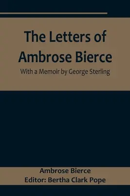 Listy Ambrose'a Bierce'a ze wspomnieniami George'a Sterlinga - The Letters of Ambrose Bierce, With a Memoir by George Sterling