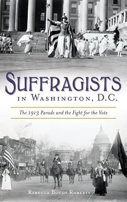 Sufrażystki w Waszyngtonie: Parada z 1913 roku i walka o prawo głosu - Suffragists in Washington, DC: The 1913 Parade and the Fight for the Vote