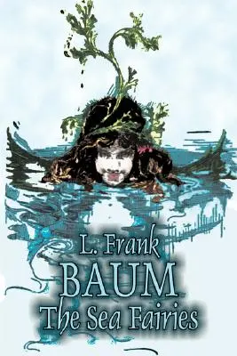 Morskie wróżki L. Frank Baum, fantastyka, literatura piękna, baśnie, podania ludowe, legendy i mitologia - The Sea Fairies by L. Frank Baum, Fiction, Fantasy, Literary, Fairy Tales, Folk Tales, Legends & Mythology