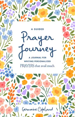 Podróż modlitewna z przewodnikiem: Dziennik do pisania spersonalizowanych modlitw, które przynoszą wiele korzyści - A Guided Prayer Journey: A Journal for Writing Personalized Prayers That Avail Much