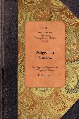 Religia w Ameryce: Or, an Account of the Origin, Progress, Relation to the State, and Present Condition of the Evangelical Churches in the Th - Religion in America: Or, an Account of the Origin, Progress, Relation to the State, and Present Condition of the Evangelical Churches in th