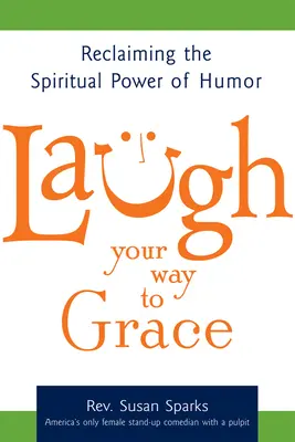 Laugh Your Way to Grace: Odzyskiwanie duchowej mocy humoru - Laugh Your Way to Grace: Reclaiming the Spiritual Power of Humor