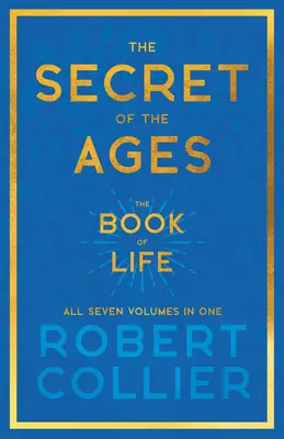 The Secret of the Ages - The Book of Life - All Seven Volumes in One; With the Introductory Chapter 'The Secret of Health, Success and Power' by James - The Secret of the Ages - The Book of Life - All Seven Volumes in One;With the Introductory Chapter 'The Secret of Health, Success and Power' by James