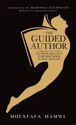 The Guided Author: Praktyczny przewodnik lidera, jak przejść od pomysłu do opublikowanej książki w kilka miesięcy - The Guided Author: A leader's practical guide to go from idea to a published book in a few months