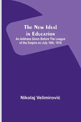Nowy ideał w edukacji; przemówienie wygłoszone przed Ligą Imperium 16 lipca 1916 r. - The New Ideal in Education; An Address Given Before the League of the Empire on July 16th, 1916