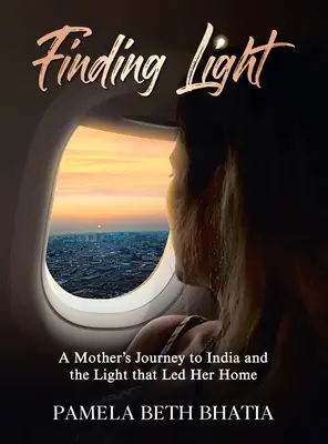 Odnaleźć światło: Podróż matki do Indii i światło, które doprowadziło ją do domu - Finding Light: A Mother's Journey to India and the Light That Led Her Home