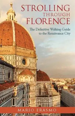 Spacerując po Florencji: Ostateczny przewodnik pieszy po renesansowym mieście - Strolling Through Florence: The Definitive Walking Guide to the Renaissance City