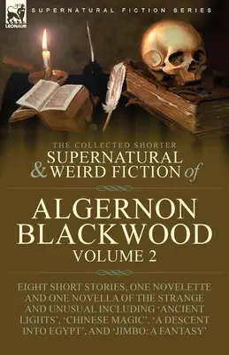 The Collected Shorter Supernatural & Weird Fiction of Algernon Blackwood: Tom 2 - Osiem krótkich opowiadań, jedna nowela i jedna powieść o dziwnych zjawiskach a - The Collected Shorter Supernatural & Weird Fiction of Algernon Blackwood: Volume 2-Eight Short Stories, One Novelette and One Novella of the Strange a