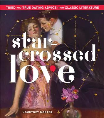 Star-Crossed Love: Sprawdzone i prawdziwe porady randkowe z literatury klasycznej - Star-Crossed Love: Tried-And-True Dating Advice from Classic Literature