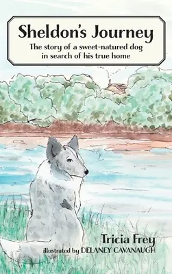 Podróż Sheldona: Historia słodkiego psa w poszukiwaniu prawdziwego domu - Sheldon's Journey: The Story of a Sweet-Natured Dog in Search of His True Home