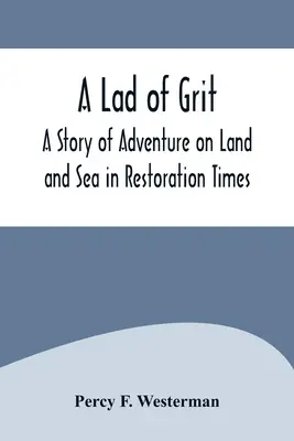 A Lad of Grit: Historia przygody na lądzie i morzu w czasach restauracji - A Lad of Grit: A Story of Adventure on Land and Sea in Restoration Times