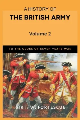 Historia armii brytyjskiej, tom 2: Część pierwsza - do zakończenia wojny siedmioletniej - A History of the British Army, Vol. 2: First Part-to the Close of the Seven Years' War
