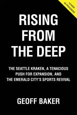 Powstanie z głębin: Seattle Kraken, nieustępliwe dążenie do ekspansji i sportowe odrodzenie Szmaragdowego Miasta - Rising from the Deep: The Seattle Kraken, a Tenacious Push for Expansion, and the Emerald City's Sports Revival