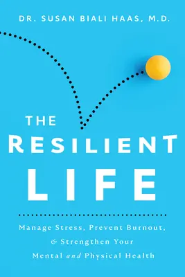 Odporne życie: Zarządzaj stresem, zapobiegaj wypaleniu i wzmacniaj swoje zdrowie psychiczne i fizyczne - The Resilient Life: Manage Stress, Prevent Burnout, & Strengthen Your Mental and Physical Health