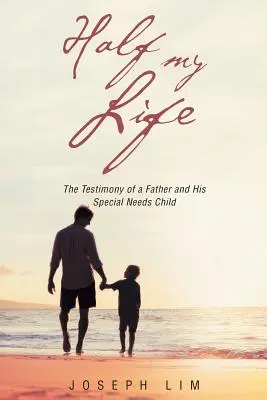 Połowa mojego życia: Świadectwo ojca i jego dziecka specjalnej troski - Half My Life: The Testimony of a Father and His Special Needs Child