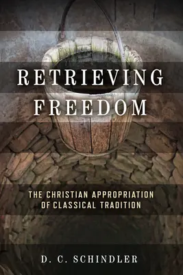 Odzyskiwanie wolności: Chrześcijańskie zawłaszczenie tradycji klasycznej - Retrieving Freedom: The Christian Appropriation of Classical Tradition