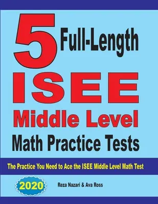 5 pełnowymiarowych testów praktycznych z matematyki na poziomie średnim ISEE: Ćwiczenia potrzebne do zaliczenia testu matematycznego ISEE na poziomie średnim - 5 Full-Length ISEE Middle Level Math Practice Tests: The Practice You Need to Ace the ISEE Middle Level Math Test