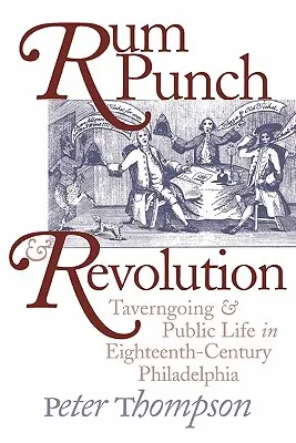 Rum Punch i rewolucja: Tawerna i życie publiczne w osiemnastowiecznej Filadelfii - Rum Punch and Revolution: Taverngoing and Public Life in Eighteenth-Century Philadelphia