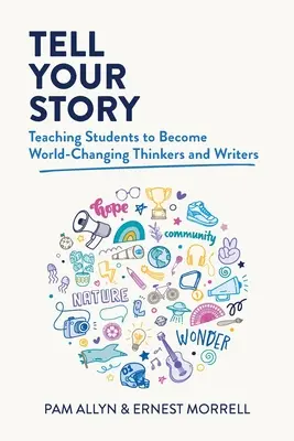 Opowiedz swoją historię: Nauczanie uczniów, jak stać się światowymi myślicielami i pisarzami - Tell Your Story: Teaching Students to Become World-Changing Thinkers and Writers