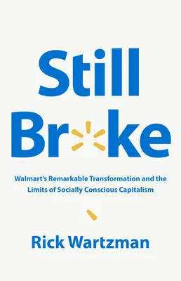 Still Broke: Niezwykła transformacja Walmartu i granice społecznie świadomego kapitalizmu - Still Broke: Walmart's Remarkable Transformation and the Limits of Socially Conscious Capitalism