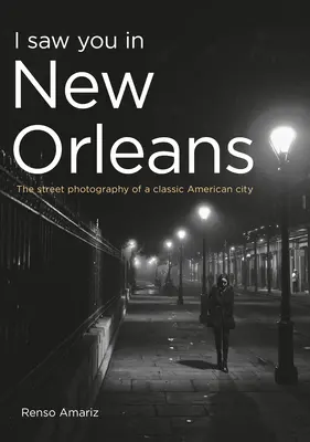 Widziałem cię w Nowym Orleanie: Fotografia uliczna klasycznego amerykańskiego miasta - I Saw You in New Orleans: The Street Photography of a Classic American City