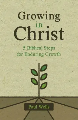 Wzrastanie w Chrystusie: 5 biblijnych kroków do trwałego wzrostu - Growing in Christ: 5 Biblical Steps for Enduring Growth