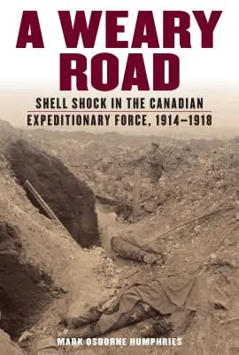 A Weary Road: Shell Shock w Kanadyjskich Siłach Ekspedycyjnych, 1914-1918 - A Weary Road: Shell Shock in the Canadian Expeditionary Force, 1914-1918