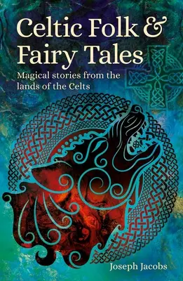 Celtic Folk & Fairy Tales: Magiczne opowieści z krainy Celtów - Celtic Folk & Fairy Tales: Magical Stories from the Lands of the Celts